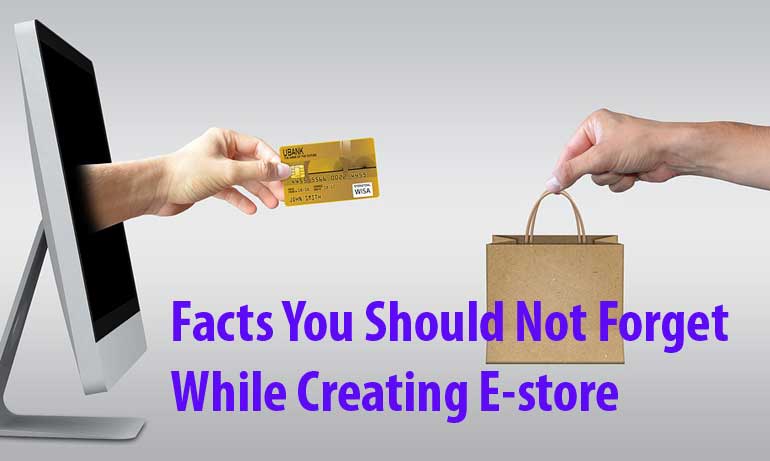 Facts You Should Not Forget While Creating E-store